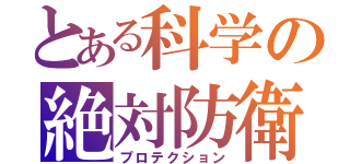 とある科学の絶対防衛（プロテクション）