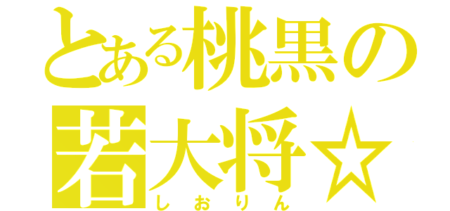 とある桃黒の若大将☆（し　お　り　ん）