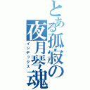 とある孤寂の夜月琴魂（インデックス）