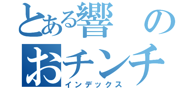 とある響のおチンチン（インデックス）