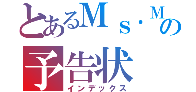 とあるＭｓ．Ｍからの予告状（インデックス）