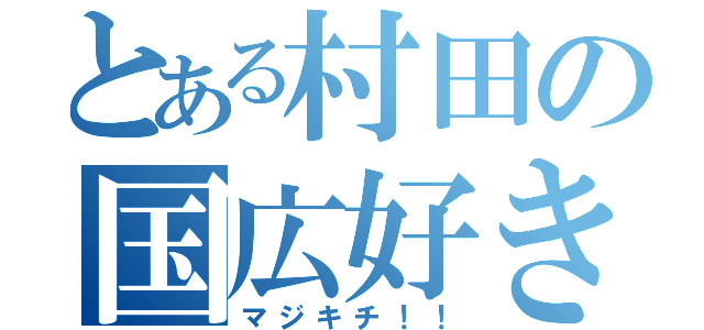 とある村田の国広好き（マジキチ！！）