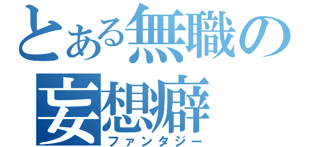 とある無職の妄想癖（ファンタジー）