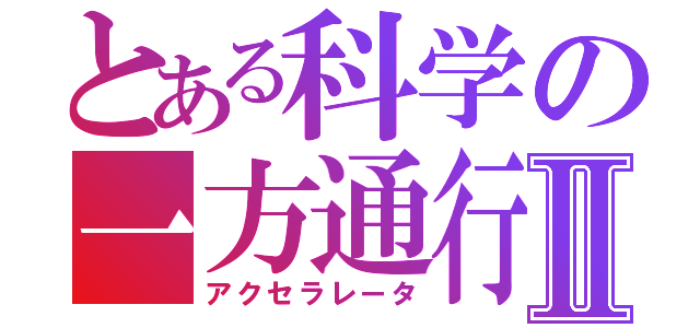 とある科学の一方通行Ⅱ（アクセラレータ）