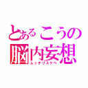 とあるこうの脳内妄想（ムッチリスケベ）