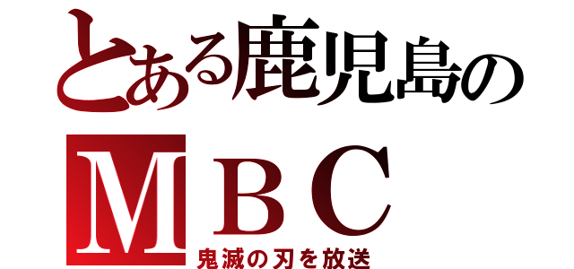 とある鹿児島のＭＢＣ（鬼滅の刃を放送）