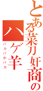 とある菜刀奸商のハゲ羊Ⅱ（バカバかバカ）