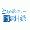 とあるあおいの暇潰目録（ブログ）