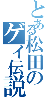 とある松田のゲイ伝説（）