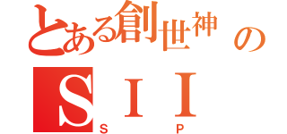 とある創世神 のＳＩＩ（ＳＰ）