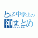 とある中学生の神まとめ（ボカロ大辞典）