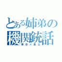 とある姉弟の機関銃話（華衣×勇士）