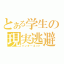 とある学生の現実逃避（インターネット）