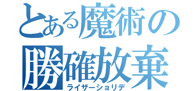 とある魔術の勝確放棄（ライザーショリデ）