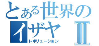 とある世界のイザヤⅡ（レボリューション）