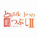 とあるルトハの暇つぶしⅡ（ＬＩＮＥ＆Ｔｗｉｔｔｅｒ）