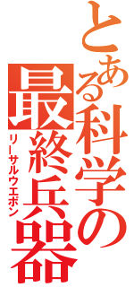 とある科学の最終兵器（リーサルウエポン）