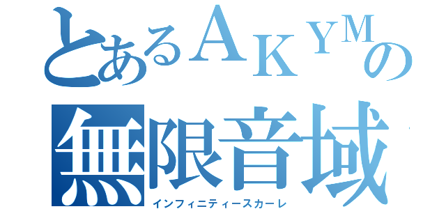 とあるＡＫＹＭの無限音域（インフィニティースカーレ）