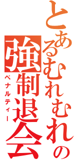 とあるむれむれの強制退会（ペナルティー）