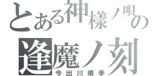 とある神樣ノ唄の逢魔ノ刻（今出川晴季）