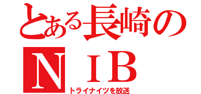 とある長崎のＮＩＢ（トライナイツを放送）