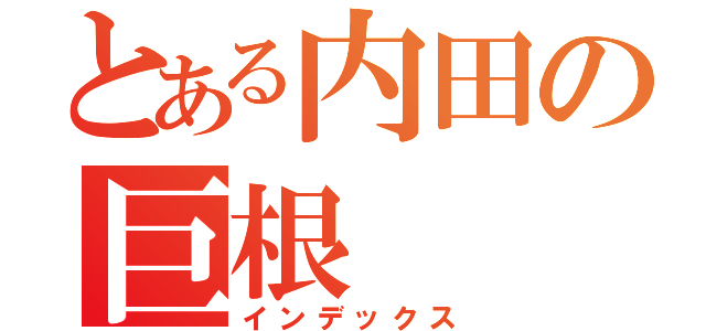 とある内田の巨根（インデックス）