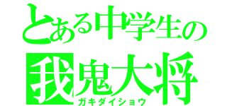 とある中学生の我鬼大将（ガキダイショウ）