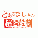 とあるましゅの超瞬殺劇（スピードブレイカー）