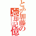 とある加藤の忘却記憶（アルツハイマー）