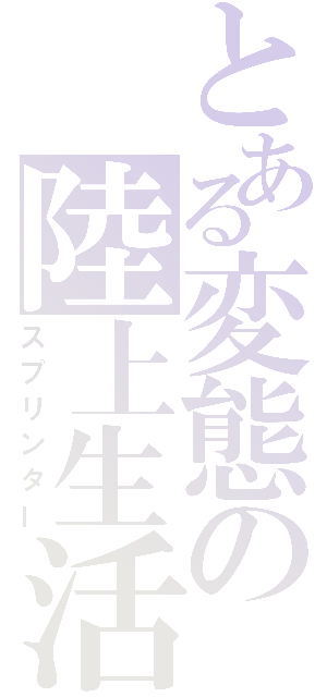 とある変態の陸上生活（スプリンター）