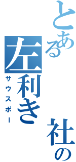 とある   社の左利き（サウスポー）