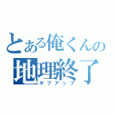 とある俺くんの地理終了（ギブアップ）