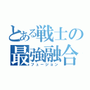 とある戦士の最強融合（フュージョン）