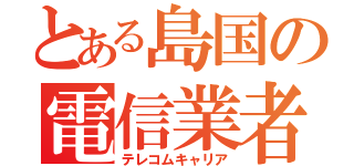 とある島国の電信業者（テレコムキャリア）