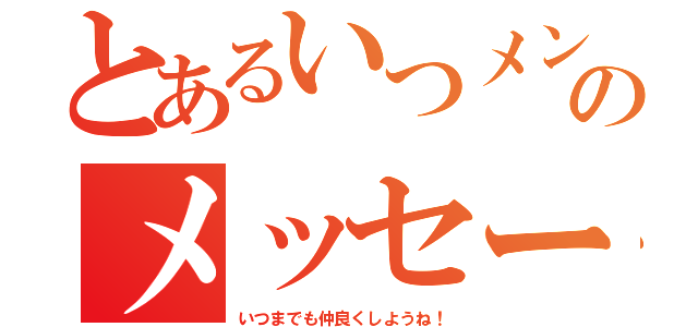 とあるいつメンのメッセージ（いつまでも仲良くしようね！）