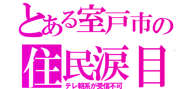 とある室戸市の住民涙目（テレ朝系が受信不可）