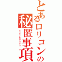 とあるロリコンの秘匿事項（いろいろと在るんですよ…）