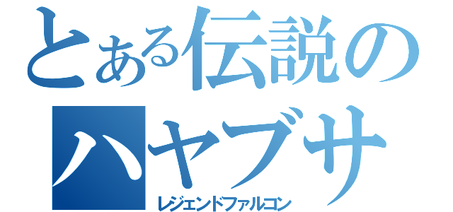 とある伝説のハヤブサ（レジェンドファルコン）