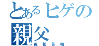 とあるヒゲの親父（東都首相）