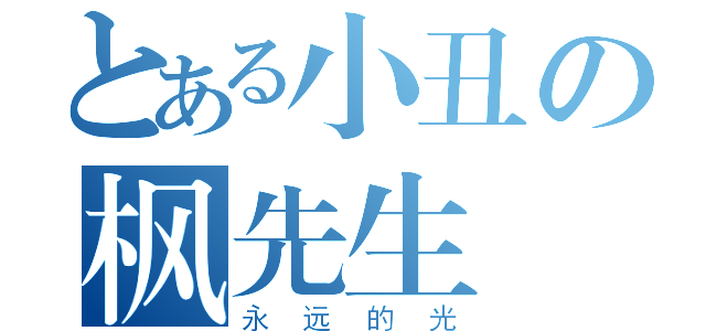 とある小丑の枫先生（永远的光）