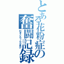 とある花粉症の奮闘記録（引きこもったら負け）