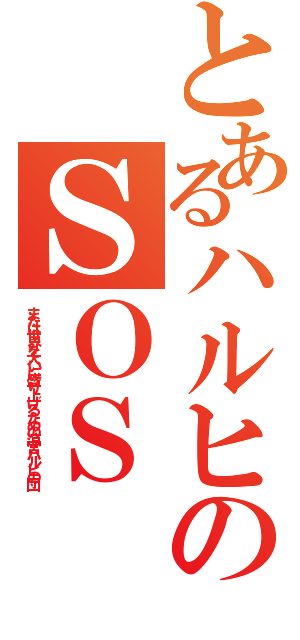 とあるハルヒのＳＯＳ（または世界を大いに盛り上げるための涼宮ハルヒの団）