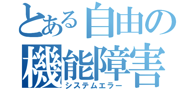 とある自由の機能障害（システムエラー）