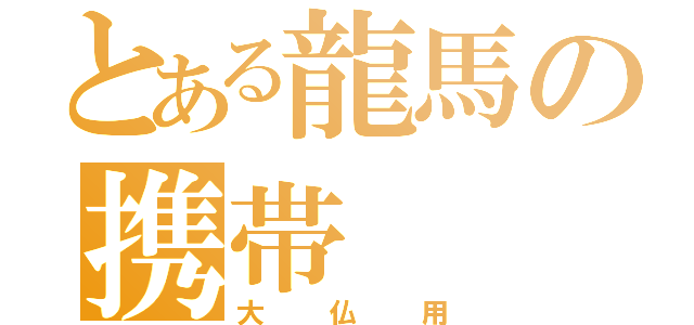 とある龍馬の携帯（大仏用）