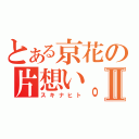 とある京花の片想い。Ⅱ（スキナヒト）