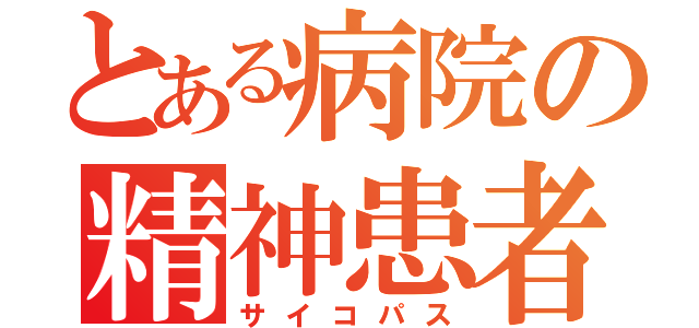 とある病院の精神患者（サイコパス）