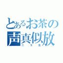 とあるお茶の声真似放送（ニコ生）