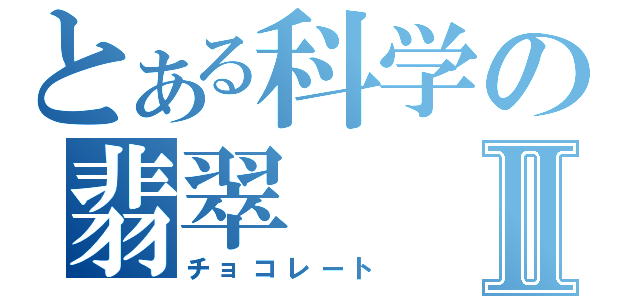 とある科学の翡翠Ⅱ（チョコレート）