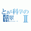 とある科学の翡翠Ⅱ（チョコレート）