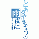 とある泣きそうなの雨夜に（ログアウト報告）